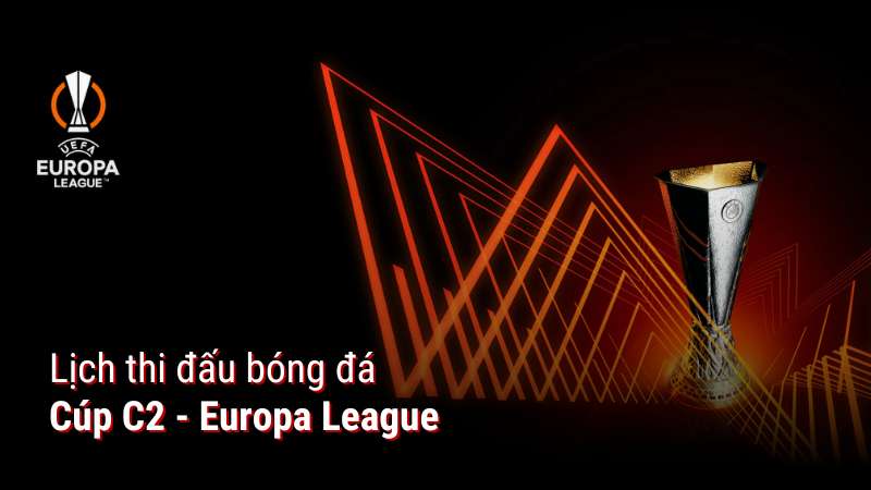 Lịch thi đấu UEFA Europa League - Theo dõi LTĐ Cúp C2 châu Âu